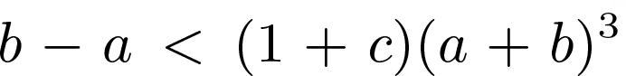 $$b - a < (1 + c){(a + b)^3}$$